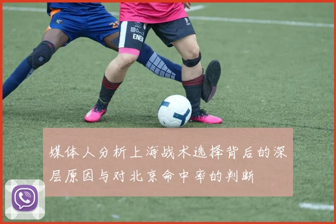 媒体人分析上海战术选择背后的深层原因与对北京命中率的判断